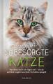 Die besorgte Katze. Was Ihre Katze Ihnen sagen möchte. Warum Schnurren nicht imm