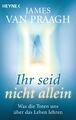 Ihr seid nicht allein | Was die Toten uns über das Leben lehren | Praagh | Buch