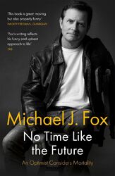 No Time Like the Future | An Optimist Considers Mortality | Michael J. Fox