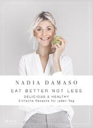 EAT BETTER NOT LESS - delicious & healthy | Nadia Damaso | 2020 | deutsch