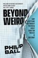 Beyond Weird – Why Everything You Thou..., Ball, Philip