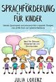 SPRACHFÖRDERUNG FÜR KINDER: Geniale Sprachspiele und praxiserprobte Logopädie Üb