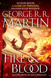 Fire & Blood: 300 Years Before A Game of Thrones (The Targaryen Dynasty: The