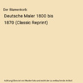 Der Blumenkorb: Deutsche Maler 1800 bis 1870 (Classic Reprint), Karl Robert Lang