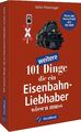 101 weitere Dinge, die ein Eisenbahn-Liebhaber wissen muss | Friesenegger, S...