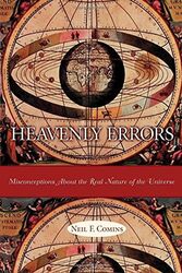 Heavenly Errors: Misconceptions about the Real Nature of the Universe - Neil F.