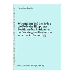 Wir sind ein Teil der Erde : die Rede des Häuptlings Seattle an den Präsidenten 