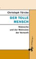 Der tolle Mensch | Christoph Türcke | Nietzsche und der Wahnsinn der Vernunft