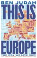 Ben Judah ~ This is Europe: The Way We Live Now 9781447276289