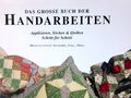 Das große Buch der Handarbeiten. Applizieren, Sticken und Quilten Schritt für Sc