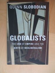 Globalists - The End of Empire and the Birth of Neoliberalism Slobodian, Quinn: