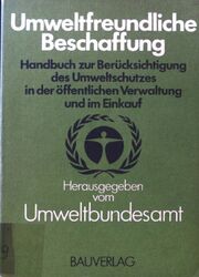 Umweltfreundliche Beschaffung : Handbuch zur Berücks. d. Umweltschutzes in d. öf