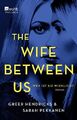 The wife between us : wer ist sie wirklich? : Roman. Greer Hendricks und  Sarah 