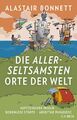 Die allerseltsamsten Orte der Welt | Alastair Bonnett | Deutsch | Buch | 272 S.