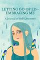 Letting Go of ED - Embracing Me A Journal of Self-Discovery Maria Ganci (u. a.)