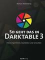 So geht das in Darktable 3 von Michael Moltenbrey