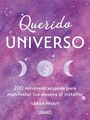 Querido Universo / Dear Universe : 200 Minimeditaiones Para Manifestar Tus De...