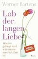 Lob der langen Liebe: Wie sie gelingt und warum sie unersetzbar ist, Werner Bart