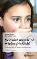 Wie wird mein Kind wieder glücklich? | Gunter Groen, Franz Petermann | 2019