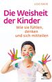 Die Weisheit der Kinder Wie sie fühlen, denken und sich mitteilen Udo Baer Buch