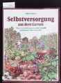 Selbstversorgung aus dem Garten. Wie man seinen Garten natürlich bestellt und ge