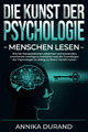 DIE KUNST DER PSYCHOLOGIE - Menschen Lesen: Wie Sie Manipulationen Erkennen Und 