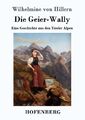 Die Geier-Wally: Eine Geschichte aus den Tiroler Alpen Wilhelmine Von Hille