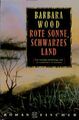 Rote Sonne, schwarzes Land : Roman. Barbara Wood. Aus dem Amerikan. von M 410019