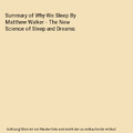 Summary of Why We Sleep By Matthew Walker - The New Science of Sleep and Dreams