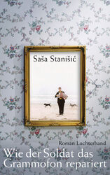 Stanisic  Sasa. Wie der Soldat das Grammofon repariert. Buch