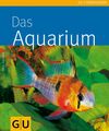 Das Aquarium - Axel Gutjahr, GU Ratgeber Fischhaltung, Aquaristik