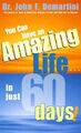 You Can Have an Amazing Life...in Just 60 Days! by Dr John F. Demartini