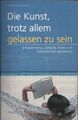 Die Kunst, trotz allem gelassen zu sein : Entspannung, Geduld, Ruhe und Gelassen