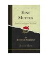 Eine Mutter, Vol. 3: Roman im Anschluss an "die Colonie" (Classic Reprint), Frie