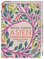 Asien vegetarisch | 120 Rezepte von Mumbai bis Peking | Meera Sodha | Buch