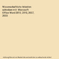 Wissenschaftliche Arbeiten schreiben mit  Microsoft Office Word 2013, 2010, 2007