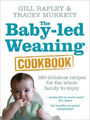 Baby-Led Weaning Cookbook: Over 130 Delicious Recipes for the Whole Family to