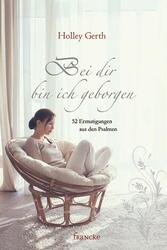 Bei dir bin ich geborgen | 52 Ermutigungen aus den Psalmen | Holley Gerth | Buch