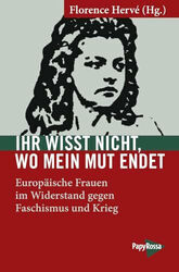 Ihr wisst nicht, wo mein Mut endet: Europäische Frauen im Widerstand Buch