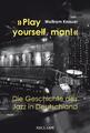 »Play yourself, man!« | Die Geschichte des Jazz in Deutschland | Wolfram Knauer