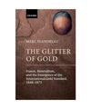 The Glitter of Gold: France, Bimetallism, and the Emergence of the International