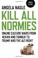 Kill All Normies: Online culture wars from 4chan and  by Angela Nagle 1785355430