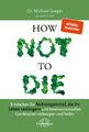 How Not to Die Michael Greger (u. a.) Buch 512 S. Deutsch 2016 Unimedica