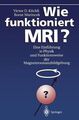 Wie funktioniert MRI?. Eine Einführung in Physik und Funktionsweise der Magnetre