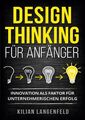 Design Thinking für Anfänger Innovation als Faktor für unternehmerischen Erfolg