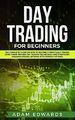 Day Trading for Beginners: The Complete Guide on How to Become a Profitable Trad