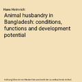 Animal husbandry in Bangladesh: conditions, functions and development potential,