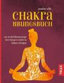 Chakra-Übungsbuch: Wie Sie die Lebensenergie Ihres Körpers wieder in Balance bri