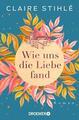 Wie uns die Liebe fand von Claire Stihlé (2021, Taschenbuch)