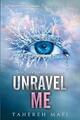 Unravel Me: Tahereh Mafi (Shatter Me, 2) Tahereh Mafi